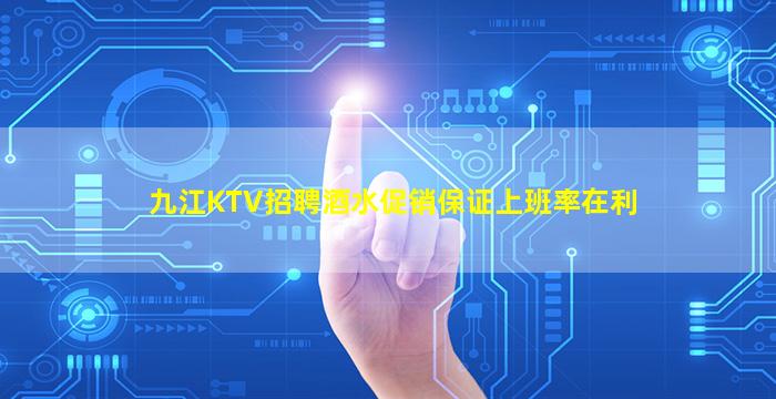 九江KTV招聘酒水促销保证上班率在利